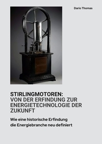 Stirlingmotoren: Von der Erfindung zur Energietechnologie der Zukunft