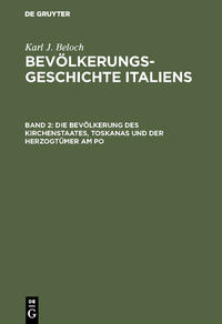 Karl J. Beloch: Bevölkerungsgeschichte Italiens / Die Bevölkerung des Kirchenstaates, Toskanas und der Herzogtümer am Po