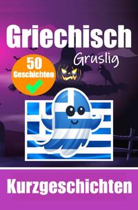 50 Gruselige Kurzgeschichten auf Griechisch | Ein zweisprachiges Buch auf Deutsch und Griechisch