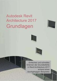 Autodesk Revit Architecture 2017 Grundlagen