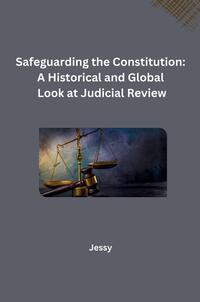 Safeguarding the Constitution: A Historical and Global Look at Judicial Review