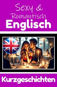 50 Sexy und Romantische Kurzgeschichten auf Englisch | Deutsche und Englische Kurzgeschichten Nebeneinander