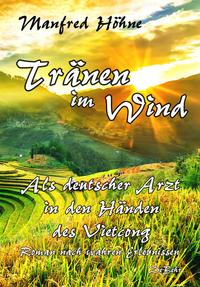 Tränen im Wind - Als deutscher Arzt in den Händen des Vietcong - Roman nach wahren Erlebnissen