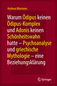 Warum Ödipus keinen Ödipus-Komplex und Adonis keinen Schönheitswahn hatte