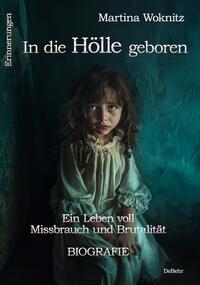 In die Hölle geboren - Ein Leben voll Missbrauch und Brutalität - Biografie - Erinnerungen