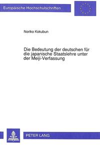 Die Bedeutung der deutschen für die japanische Staatslehre unter der Meiji-Verfassung