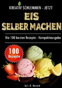 Kreativ schlemmen - jetzt Eis selber machen: 100 Top Rezepte - Kompaktausgabe