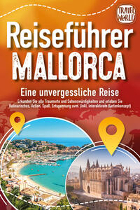 REISEFÜHRER MALLORCA - Eine unvergessliche Reise: Erkunden Sie alle Traumorte und Sehenswürdigkeiten und erleben Sie Kulinarisches, Action, Spaß, Entspannung uvm. (inkl. interaktivem Kartenkonzept)