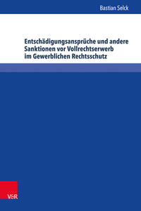 Entschädigungsansprüche und andere Sanktionen vor Vollrechtserwerb im Gewerblichen Rechtsschutz