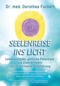 SEELENREISE INS LICHT. Lebensaufgabe, göttliche Potenziale und Ziele erinnern durch spirituelle Rückführung