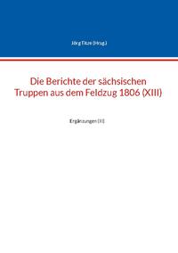 Die Berichte der sächsischen Truppen aus dem Feldzug 1806 (XIII)