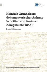 Heinrich Grunholzers dokumentarischer Anhang in Bettina von Arnims Königsbuch (1843)