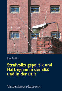 Strafvollzugspolitik und Haftregime in der SBZ und in der DDR