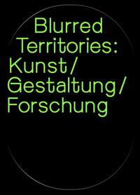 Blurred Territories: Kunst/Gestaltung/Forschung