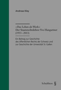 "Das Leben als Werk": Der Staatsrechtler Yvo Hangartner (1933 - 2013)