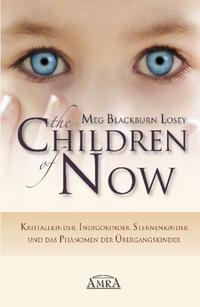 THE CHILDREN OF NOW - Kristallkinder, Indigokinder, Sternenkinder und das Phänomen der Übergangskinder