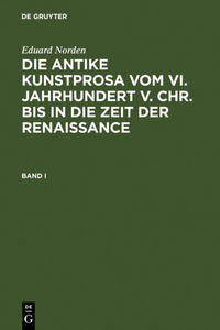 Eduard Norden: Die antike Kunstprosa vom VI. Jahrhundert v. Chr.... / Eduard Norden: Die antike Kunstprosa vom VI. Jahrhundert v. Chr..... Band I