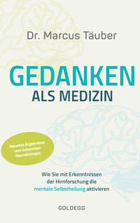 Gedanken als Medizin. Wie Sie mit Erkenntnissen der Hirnforschung die mentale Selbstheilung aktivieren. Hilfe zur Selbsthilfe mit Erkenntnissen aus Wissenschaft & Mentaltraining