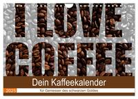 I Love Coffee - Dein Kaffeekalender für Geniesser des schwarzen Goldes (Wandkalender 2025 DIN A4 quer), CALVENDO Monatskalender