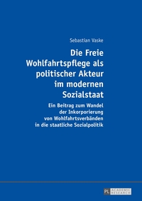 Die Freie Wohlfahrtspflege als politischer Akteur im modernen Sozialstaat