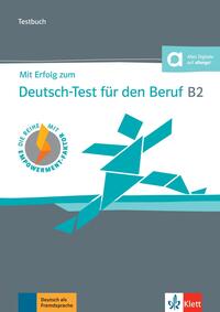 Mit Erfolg zum Deutsch-Test für den Beruf B2 – Testbuch