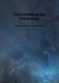 Die Entstehung des Universums - Eine kosmische Geschichte