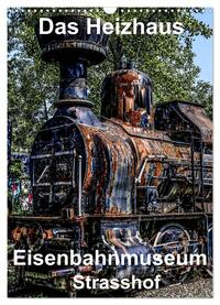 Das Heizhaus: Eisenbahnmuseum Strasshof (Wandkalender 2025 DIN A3 hoch), CALVENDO Monatskalender