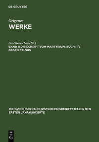 Origenes: Origenes Werke / Die Schrift vom Martyrium. Buch I–IV gegen Celsus