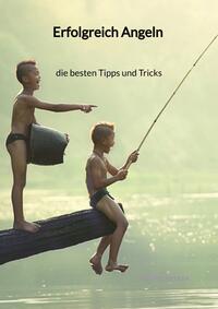 Erfolgreich Angeln - die besten Tipps und Tricks