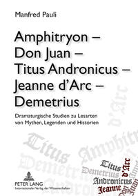 Amphitryon – Don Juan – Titus Andronicus – Jeanne d’Arc – Demetrius