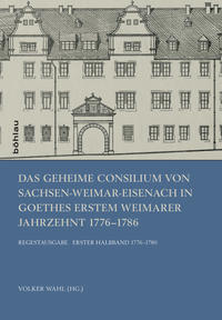 Das Geheime Consilium von Sachsen-Weimar-Eisenach in Goethes erstem Weimarer Jahrzehnt 1776–1786