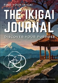 THE IKIGAI JOURNAL: Discover your Purpose, find your Ikigai