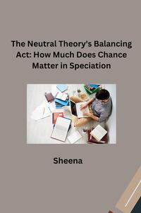 The Neutral Theory's Balancing Act: How Much Does Chance Matter in Speciation?