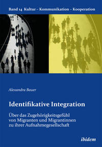 Identifikative Integration. Über das Zugehörigkeitsgefühl von Migranten und Migrantinnen zu ihrer Aufnahmegesellschaft