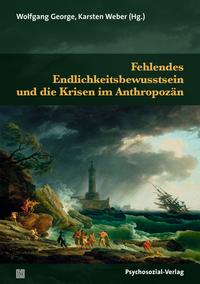 Fehlendes Endlichkeitsbewusstsein und die Krisen im Anthropozän