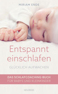 Entspannt einschlafen – glücklich aufwachen. Das Schlafcoaching-Buch für Babys und Kleinkinder. Erstellen Sie mit dem Babyschlafcoach einen individuellen Schlafplan, der funktioniert!