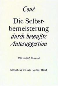 Die Selbstbemeisterung durch bewußte Autosuggestion