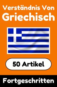 Verständnis von Griechisch | Griechisch lernen mit 50 interessanten Artikeln über Länder, Gesundheit, Sprachen und mehr