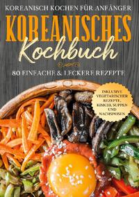 Koreanisch kochen für Anfänger: Koreanisches Kochbuch