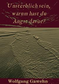 Unsterblich sein, warum hast du Angst davor?