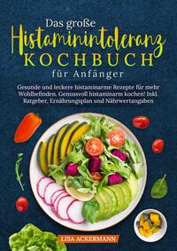 Das große Histaminintoleranz Kochbuch für Anfänger