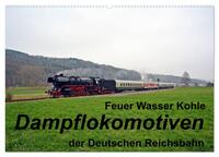 Feuer Wasser Kohle - Dampflokomotiven der Deutschen Reichsbahn (Wandkalender 2025 DIN A2 quer), CALVENDO Monatskalender