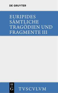 Euripides: Sämtliche Tragödien und Fragmente / Die bittflehenden Mütter. Der Wahnsinn des Herakles. Die Troerinnen. Elektra