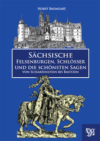 Sächsische Felsenburgen, Schlösser und die schönsten Sagen von Scharfenstein bis Bautzen