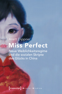 Miss Perfect – Neue Weiblichkeitsregime und die sozialen Skripte des Glücks in China