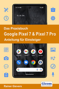 Das Praxisbuch Google Pixel 7 & Pixel 7 Pro - Anleitung für Einsteiger