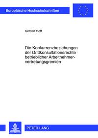 Die Konkurrenzbeziehungen der Drittkonsultationsrechte betrieblicher Arbeitnehmervertretungsgremien