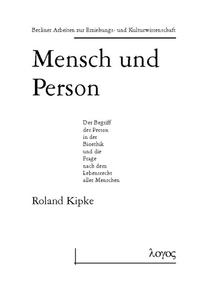 Mensch und Person : der Begriff der Person in der Bioethik und die Frage nach dem Lebensrecht aller Menschen