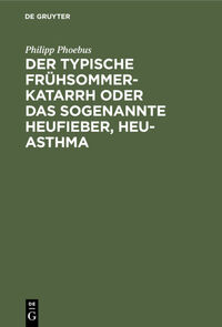 Der typische Frühsommer-Katarrh oder das sogenannte Heufieber, Heu-Asthma