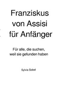 Franziskus von Assisi für Anfänger